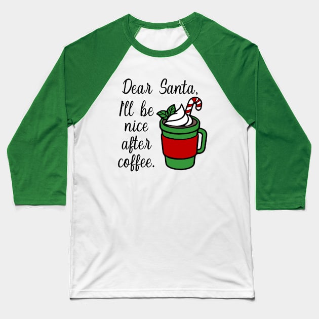 Dear Santa, I'll Be Nice After Coffee Baseball T-Shirt by KayBee Gift Shop